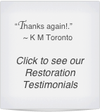 “Thanks again!.”
    ~ K M Toronto

Click to see our Restoration Testimonials