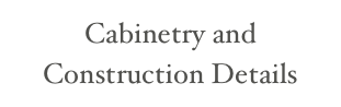 Cabinetry and Construction Details