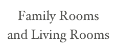 Family Rooms and Living Rooms