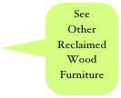 See 
Other 
Reclaimed Wood Furniture
 Testimonials
