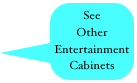 See Other 
Entertainment 
Cabinets
