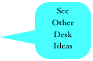 See Other 
Desk
Ideas