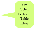 See Other 
Pedestal 
Table 
Ideas
 Testimonials
