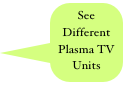 See Different Plasma TV Units
 Testimonials
