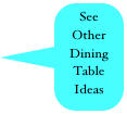 See Other 
Dining
Table 
Ideas
