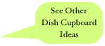 See Other 
Dish Cupboard
Ideas