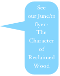 See our June/11
flyer :
The Character of Reclaimed Wood
