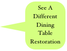 See A
Different  Dining
Table 
Restoration

 Testimonials
